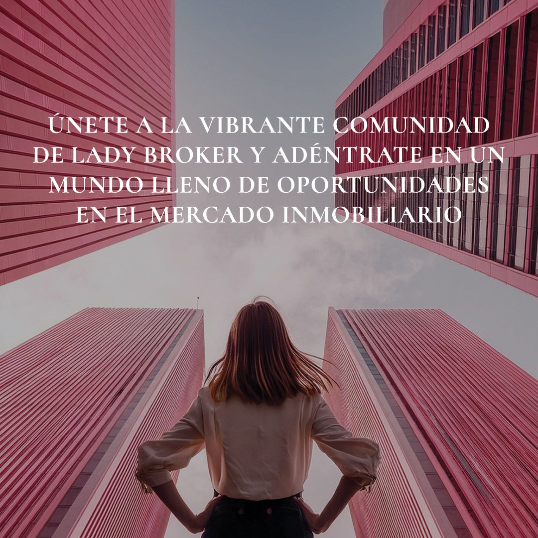 Únete a la vibrante comunidad de Lady Broker y adéntrate en un mundo lleno de oportunidades en el mercado inmobiliario